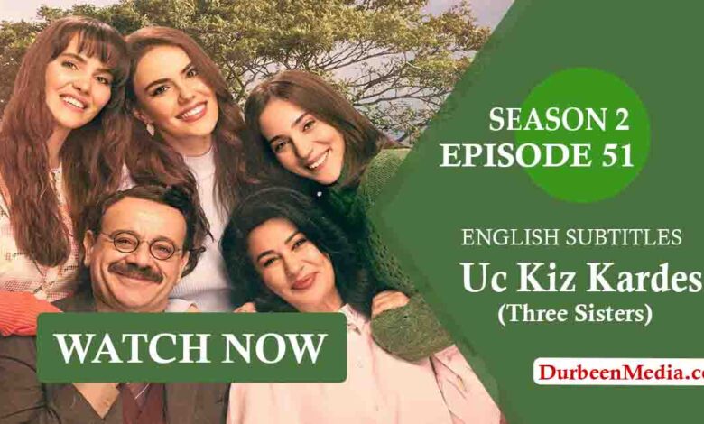 Uc Kiz Kardes Episode 51 English Subtitles