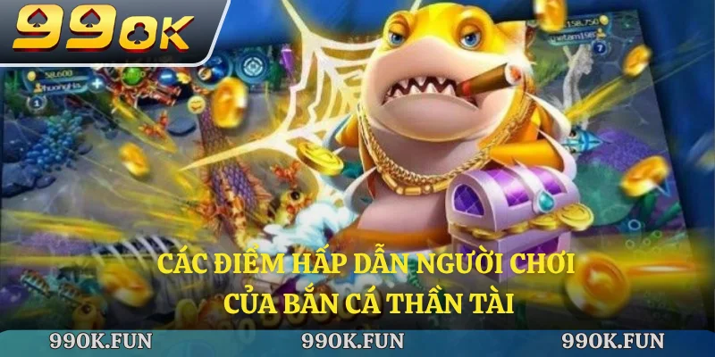 Các điểm hấp dẫn người chơi của bắn cá thần tài