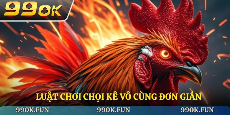 Luật chơi chọi kê vô cùng đơn giản