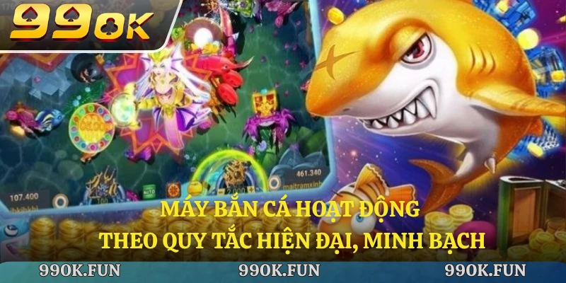 Máy bắn cá hoạt động theo quy tắc hiện đại, minh bạch
