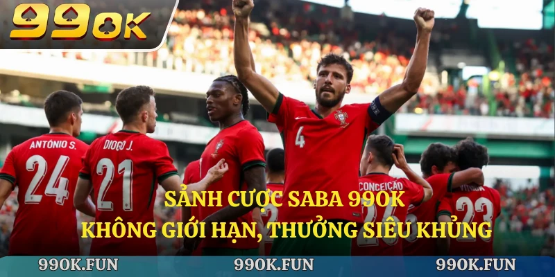 Sảnh cược saba 99ok không giới hạn, thưởng siêu khủng